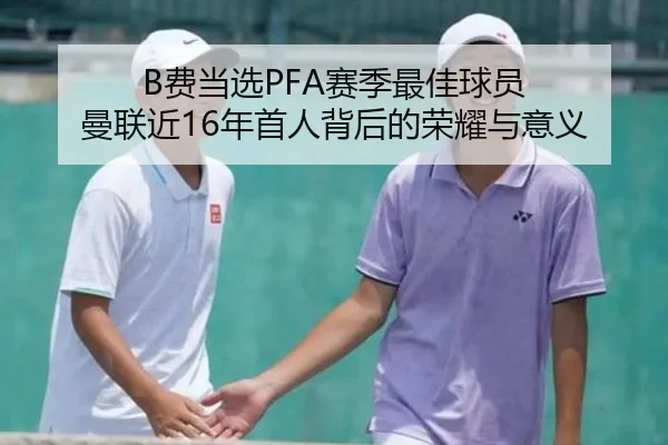 B费当选PFA赛季最佳球员 曼联近16年首人背后的荣耀与意义 | N8sportsofficial